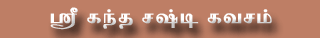 Click here to view Sri Kandha Sashti Kavacham in Tamil